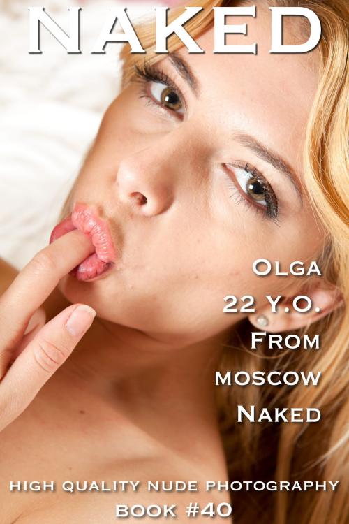 Cover of the book Naked book #40, Olga 22 YO from Russia Naked. by Sylvia Favour, Erotica Encore Publishing