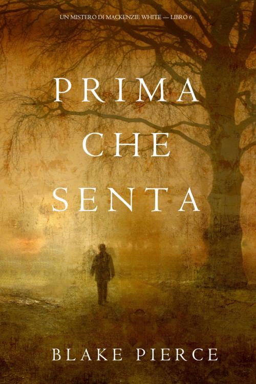 Cover of the book Prima Che Senta (Un Mistero di Mackenzie White—Libro 6) by Blake Pierce, Blake Pierce