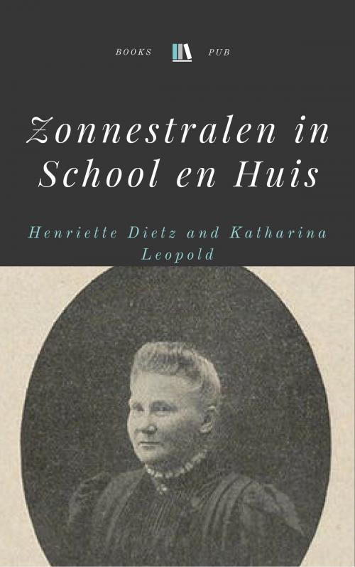 Cover of the book Zonnestralen in School en Huis by Henriette Dietz, Katharina Leopold, Books Pub