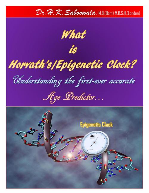 Cover of the book “What is Horvath’s/Epigenetic Clock? Understanding the first-ever accurate Age Predictor…” by hakimuddin saboowala, Dr. Hakim. K. Saboowala