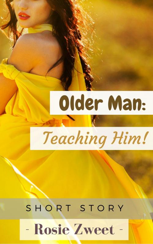 Cover of the book Older Man: Teaching Him! by Rosie Zweet, FairyDream
