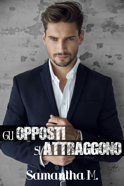 Cover of the book Gli opposti si attraggono by Samantha M., Samantha M.