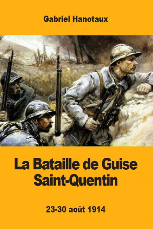 Cover of the book La Bataille de Guise Saint-Quentin by Gabriel Hanotaux, Prodinnova