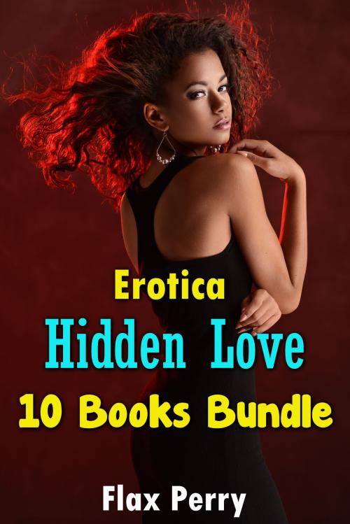 Cover of the book Erotica Hidden Love 10 Books Bundle by Flax Perry, Rajan Patel