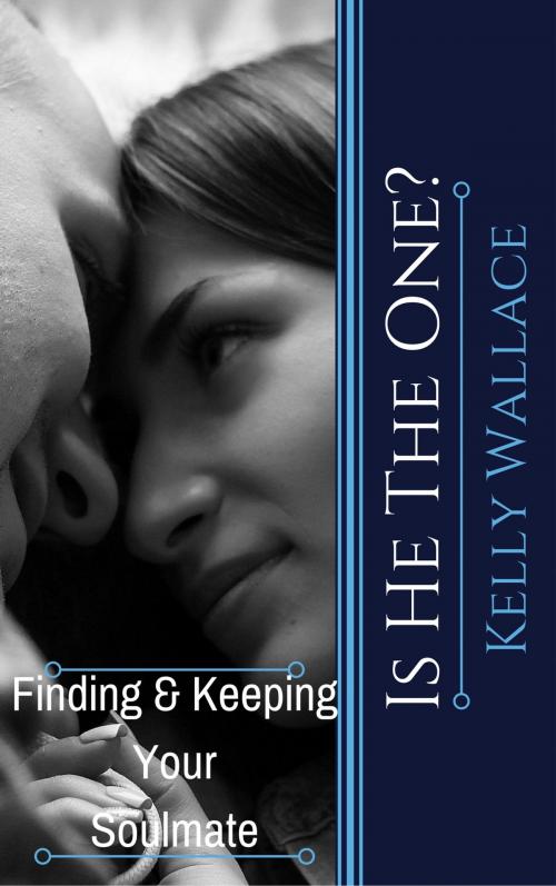 Cover of the book Is He The One? Finding And Keeping Your Soulmate by Kelly Wallace, Intuitive Living