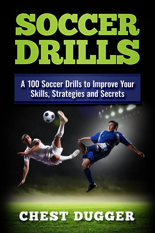 Cover of the book Soccer Drills by Chest Dugger, Abhishek Kumar