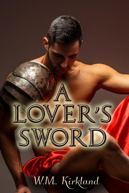 Cover of the book A Lover's Sword by W.M. Kirkland, Charmed Chicken Media