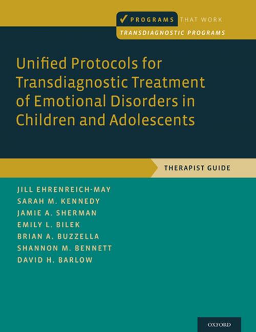 Cover of the book Unified Protocols for Transdiagnostic Treatment of Emotional Disorders in Children and Adolescents by Jill Ehrenreich-May, Sarah M. Kennedy, Jamie A. Sherman, Emily L. Bilek, Brian A. Buzzella, Shannon M. Bennett, David H. Barlow, Oxford University Press