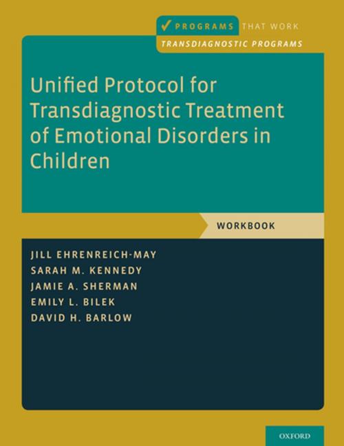 Cover of the book Unified Protocol for Transdiagnostic Treatment of Emotional Disorders in Children by Jill Ehrenreich-May, Sarah M. Kennedy, Jamie A. Sherman, Emily L. Bilek, David H. Barlow, Oxford University Press