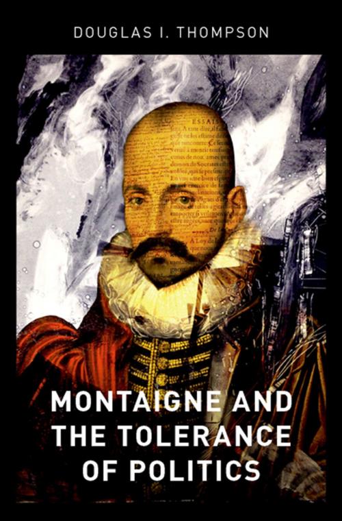 Cover of the book Montaigne and the Tolerance of Politics by Douglas I. Thompson, Oxford University Press