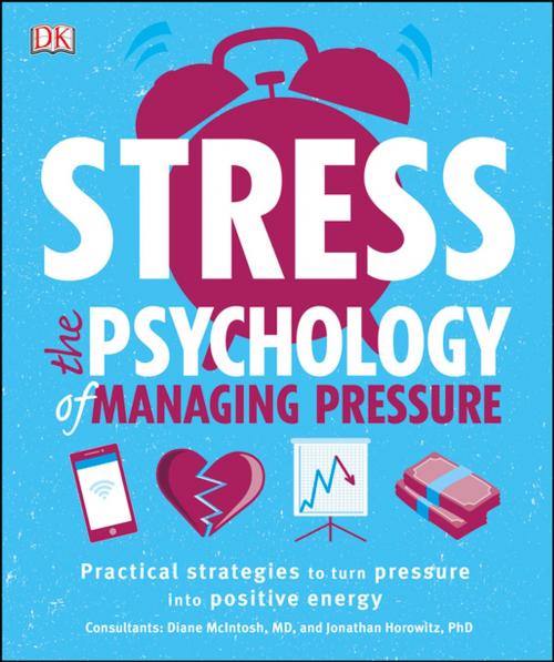 Cover of the book Stress The Psychology of Managing Pressure by DK, Dr Jonathan Horowitz, Dr Diane McIntosh, DK Publishing