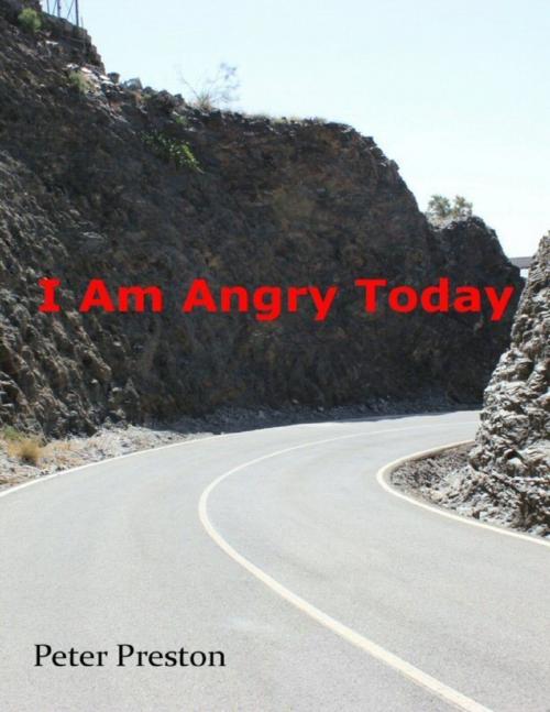 Cover of the book I Am Angry Today by Peter Preston, Lulu.com