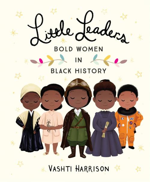 Cover of the book Little Leaders: Bold Women in Black History by Vashti Harrison, Little, Brown Books for Young Readers