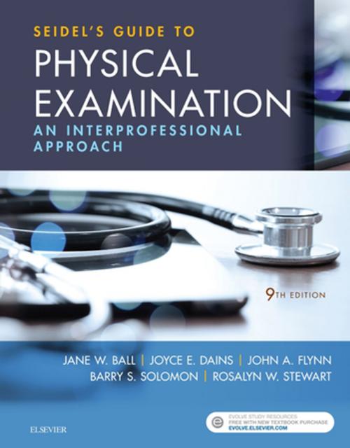 Cover of the book Seidel's Guide to Physical Examination - E-Book by Jane W. Ball, RN, DrPH, CPNP, Joyce E. Dains, DrPH, JD, RN, FNP-BC, FNAP, FAANP, John A. Flynn, MD, MBA, MEd, Barry S. Solomon, MD, MPH, Rosalyn W. Stewart, MD, MS, MBA, Elsevier Health Sciences