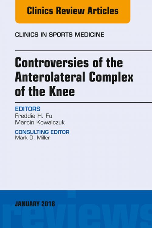 Cover of the book Controversies of the Anterolateral Complex of the Knee, An Issue of Clinics in Sports Medicine, E-Book by Freddie H. Fu, MD, Marcin Kowalczuk, MD, FRCSC, Elsevier Health Sciences