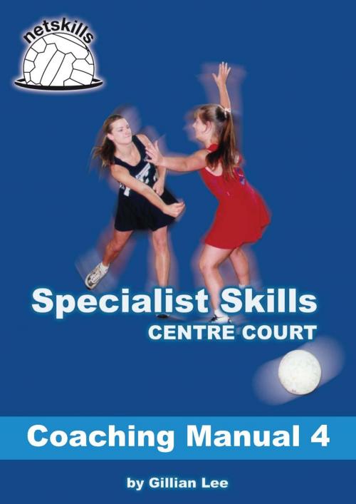 Cover of the book Specialist Skills Centre Court - Coaching Manual 4 by Gillian Lee, Netskills Pty Ltd