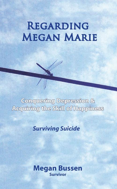 Cover of the book Regarding Megan Marie: Conquering Depression and Acquiring the Skill of Happiness by Megan Bussen, Orange Dragonfly Publishing