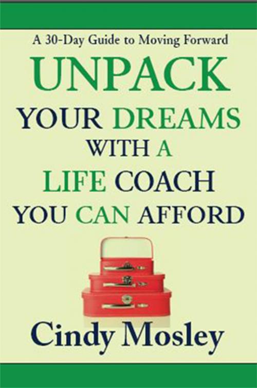 Cover of the book Unpack Your Dreams With a Life Coach You Can Afford by Cindy Mosley, Cindy Mosley