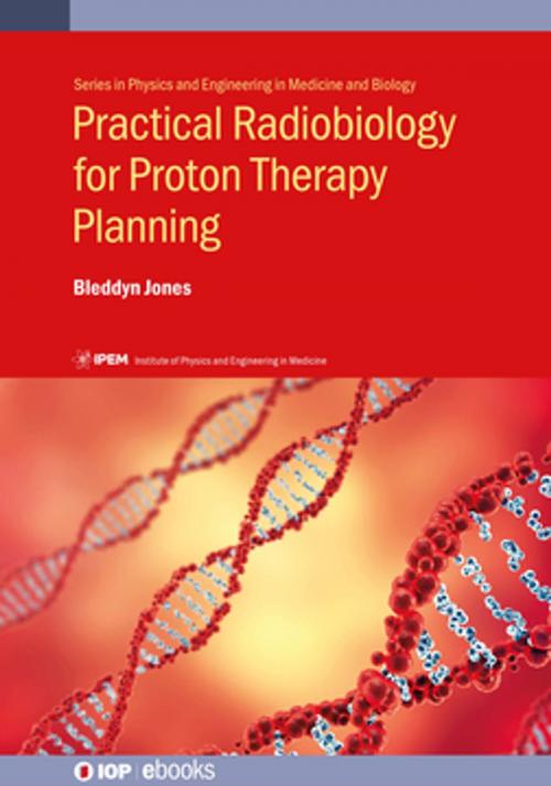 Cover of the book Practical Radiobiology for Proton Therapy Planning by Dr Bleddyn Jones, Institute of Physics Publishing