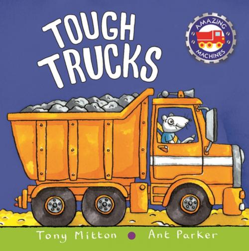Cover of the book Amazing Machines: Tough Trucks by Tony Mitton, Pan Macmillan