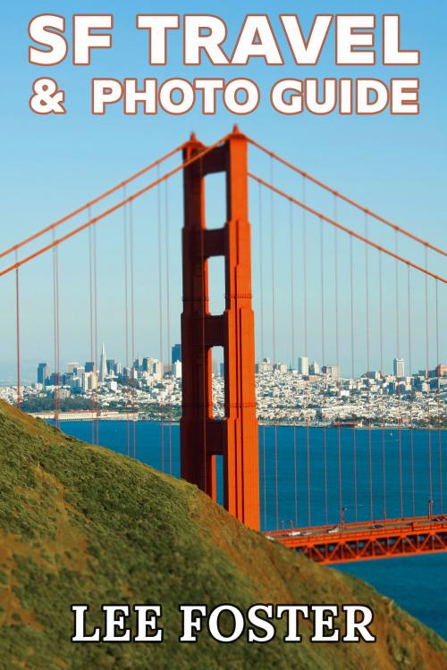 Cover of the book SF Travel & Photo Guide: The Top 100 Travel Experiences in the San Francisco Bay Area by Lee Foster, Lee Foster