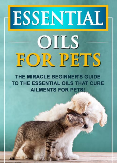 Cover of the book Essential Oils For Pets by Old Natural Ways, FASTLANE LLC