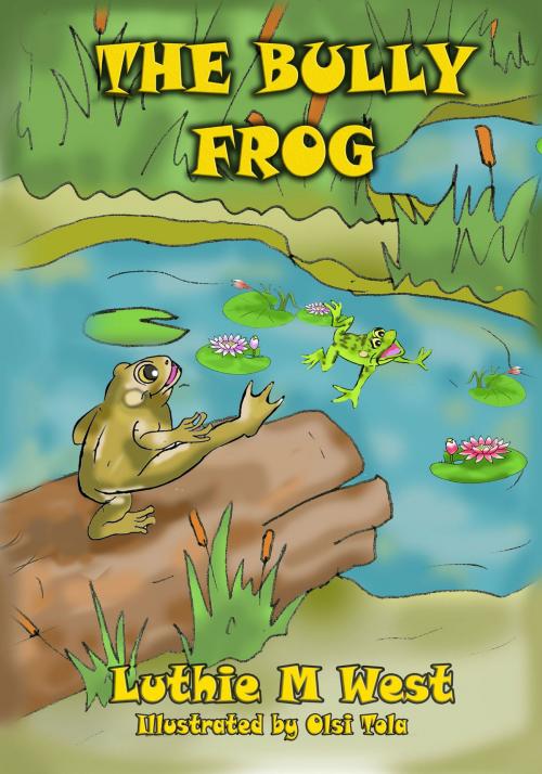 Cover of the book The Bully Frog by Luthie M West, Luthie M West