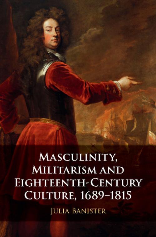 Cover of the book Masculinity, Militarism and Eighteenth-Century Culture, 1689–1815 by Julia Banister, Cambridge University Press