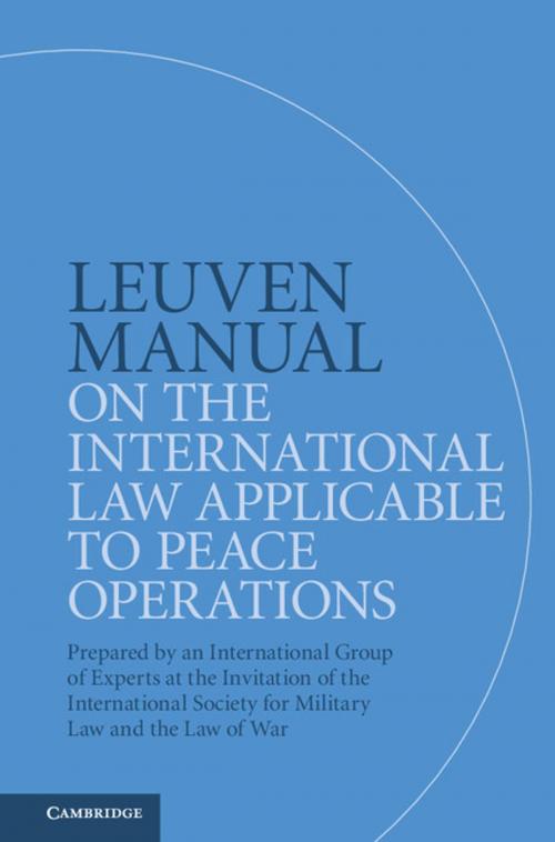 Cover of the book Leuven Manual on the International Law Applicable to Peace Operations by Terry Gill, Dieter Fleck, William H. Boothby, Alfons Vanheusden, Cambridge University Press
