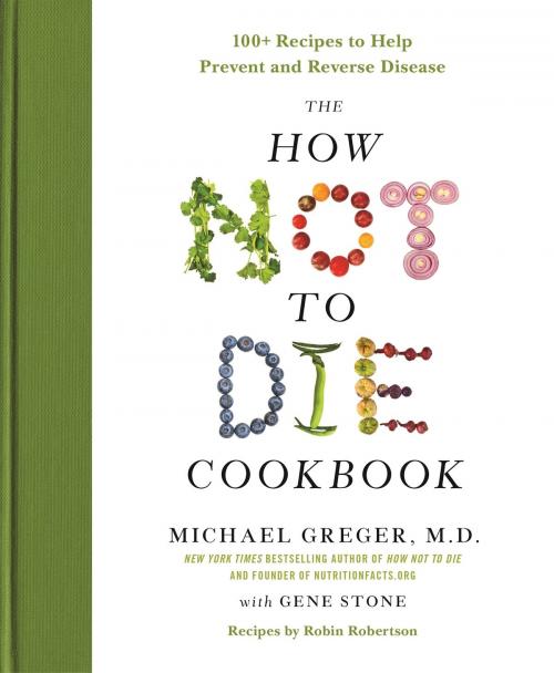 Cover of the book The How Not to Die Cookbook by Gene Stone, Michael Greger M.D., FACLM, Flatiron Books