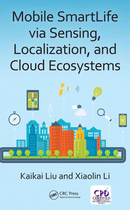 Cover of the book Mobile SmartLife via Sensing, Localization, and Cloud Ecosystems by Kaikai Liu, Xiaolin Li, CRC Press