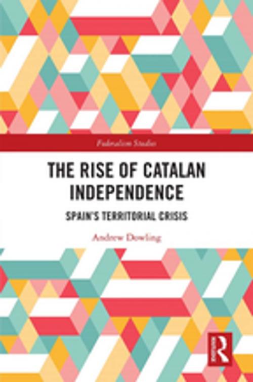 Cover of the book The Rise of Catalan Independence by Andrew Dowling, Taylor and Francis