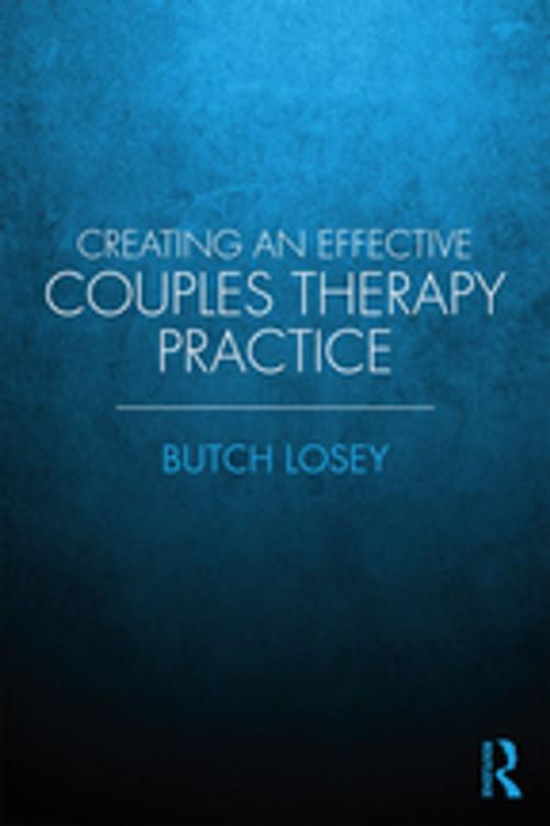 Cover of the book Creating an Effective Couples Therapy Practice by Butch Losey, Taylor and Francis