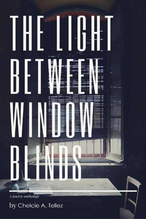 Cover of the book The Light Between Window Blinds by Chelcie A. Tellez, Lulu.com