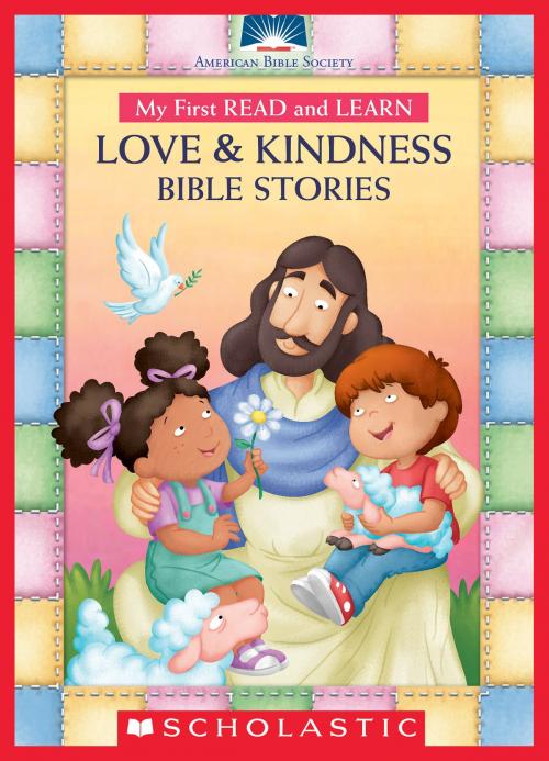 Cover of the book My First Read and Learn Love & Kindness Bible Stories by American Bible Society, Amy Parker, Scholastic Inc.