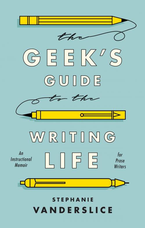 Cover of the book The Geek’s Guide to the Writing Life by Professor Stephanie Vanderslice, Bloomsbury Publishing