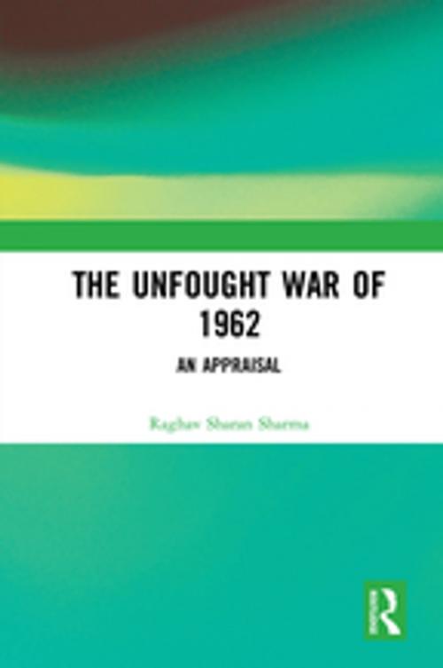 Cover of the book The Unfought War of 1962 by Raghav Sharan Sharma, Taylor and Francis