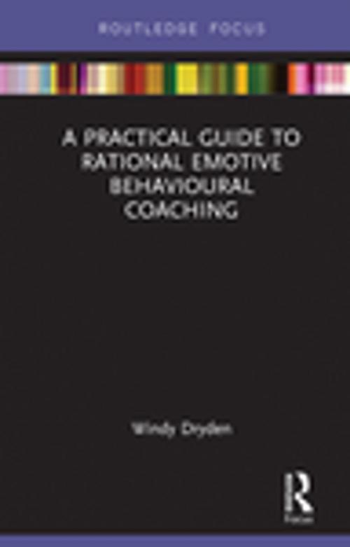 Cover of the book A Practical Guide to Rational Emotive Behavioural Coaching by Windy Dryden, Taylor and Francis