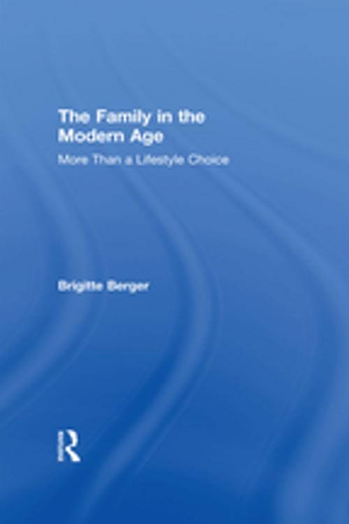 Cover of the book The Family in the Modern Age by Brigitte Berger, Taylor and Francis