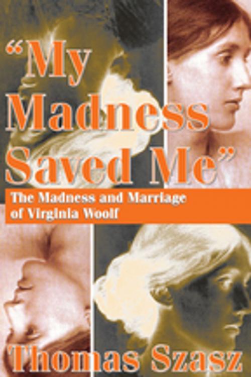 Cover of the book My Madness Saved Me by Thomas Szasz, Taylor and Francis