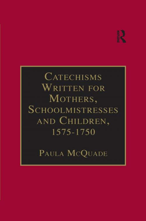 Cover of the book Catechisms Written for Mothers, Schoolmistresses and Children, 1575-1750 by Paula McQuade, Taylor and Francis