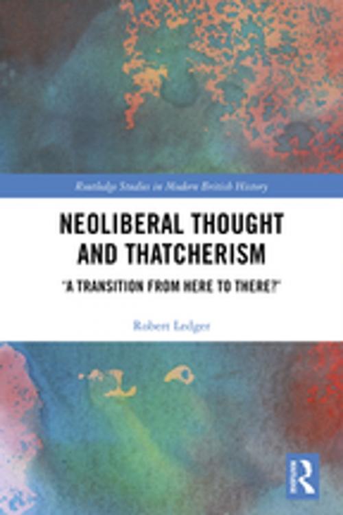 Cover of the book Neoliberal Thought and Thatcherism by Robert Ledger, Taylor and Francis