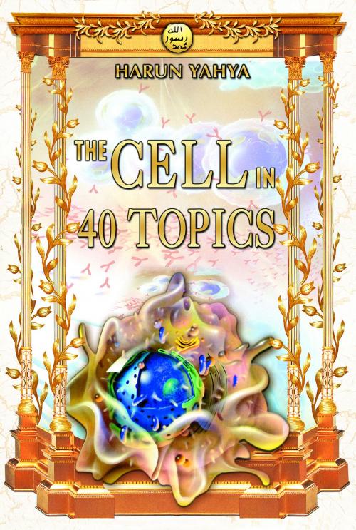 Cover of the book The Cell in 40 Topics by Harun Yahya, Global Publishing