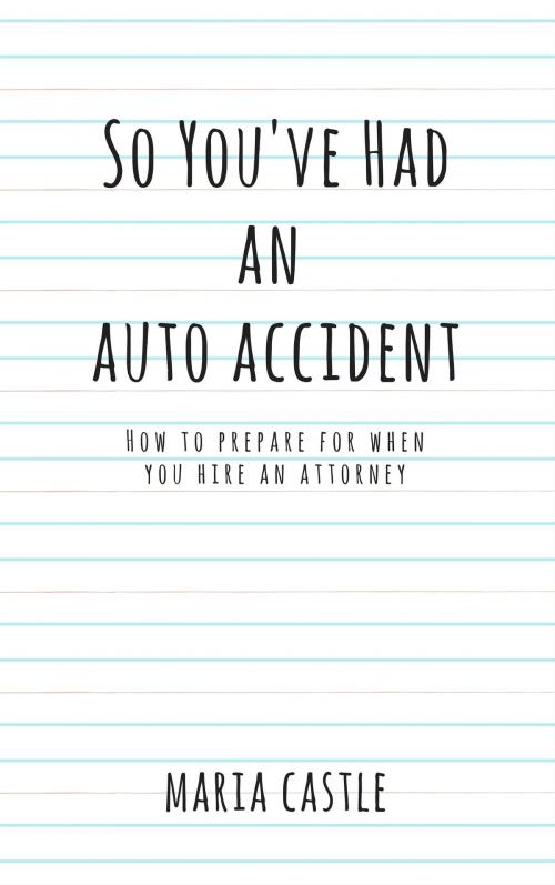 Cover of the book So You've Had An Auto Accident...How to Prepare When Hiring An Attorney by Maria Castle, Mmgonlinesales