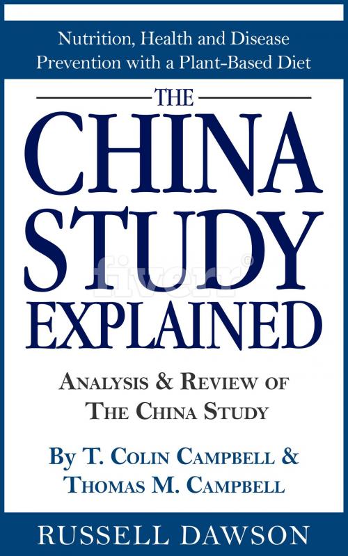 Cover of the book The China Study Explained: Analysis & Review of The China Study By T. Colin Campbell & Thomas M. Campbell by Russell Dawson, Jose Rincon