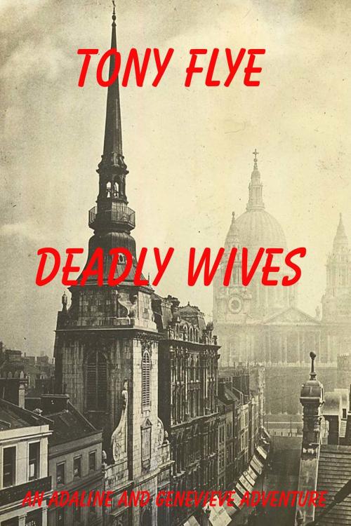 Cover of the book Deadly Wives, an Adaline and Genevieve Adventure by Tony Flye, Tony Flye