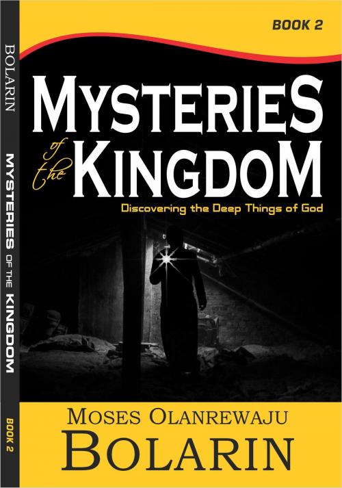 Cover of the book Mysteries of the Kingdom: Book 2 by Moses Olanrewaju Bolarin, Moses Olanrewaju Bolarin