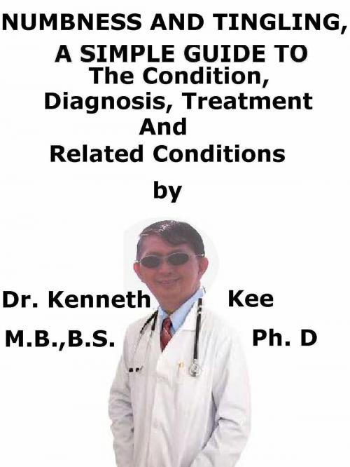 Cover of the book Numbness and Tingling, A Simple Guide To The Condition, Diagnosis, Treatment And Related Conditions by Kenneth Kee, Kenneth Kee