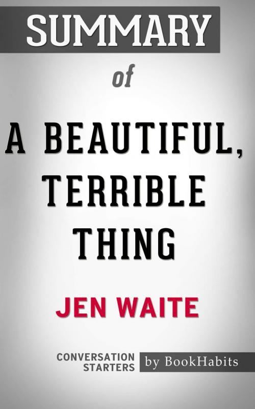 Cover of the book Summary of A Beautiful, Terrible Thing by Jen Waite | Conversation Starters by Book Habits, Cb