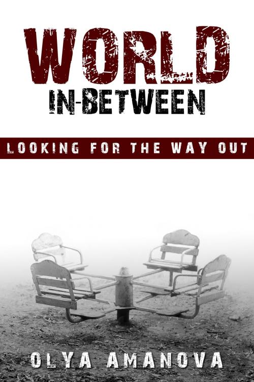 Cover of the book World In-Between ~ Looking for the Way Out by Olya Amanova, Olya Amanova